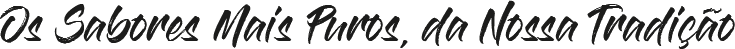 Os Sabores Mais Puros, da Nossa Tradição